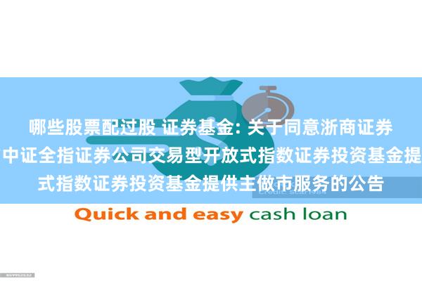 哪些股票配过股 证券基金: 关于同意浙商证券股份有限公司为南方中证全指证券公司交易型开放式指数证券投资基金提供主做市服务的公告