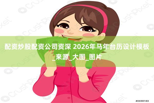 配资炒股配资公司资深 2026年马年台历设计模板_来源_大图_图片