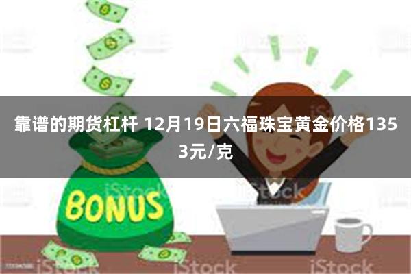 靠谱的期货杠杆 12月19日六福珠宝黄金价格1353元/克